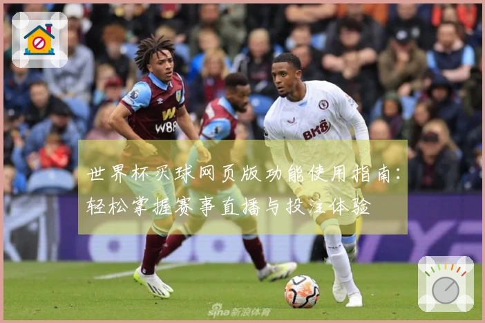 世界杯买球网页版功能使用指南：轻松掌握赛事直播与投注体验